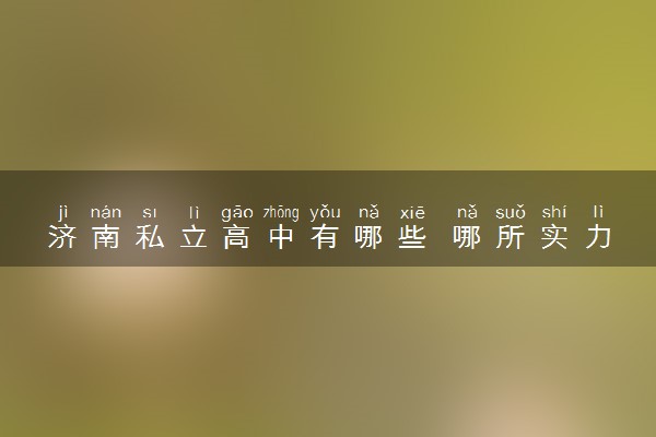 济南私立高中有哪些 哪所实力强