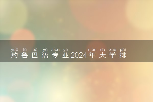 约鲁巴语专业2024年大学排名 最好的大学排行榜