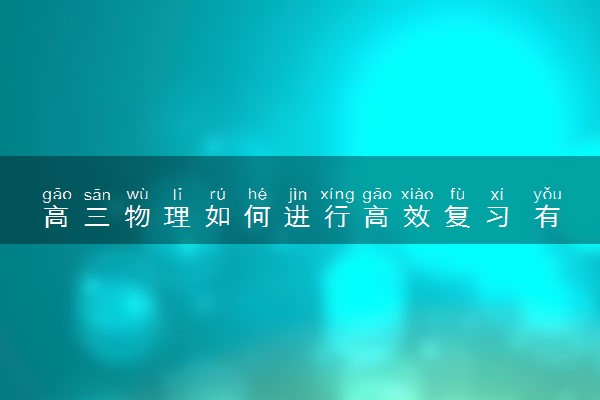 高三物理如何进行高效复习 有哪些学习技巧