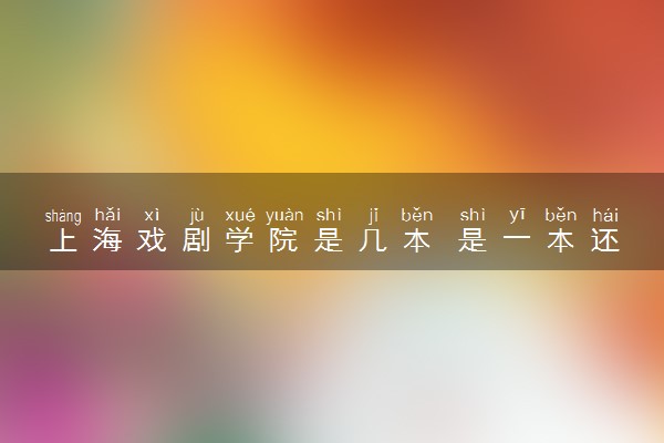上海戏剧学院是几本 是一本还是二本大学