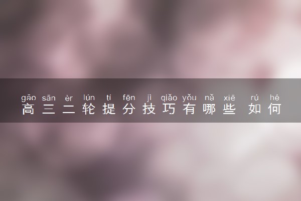 高三二轮提分技巧有哪些 如何规划学习时间