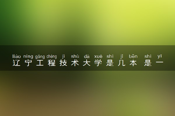 辽宁工程技术大学是几本 是一本还是二本大学