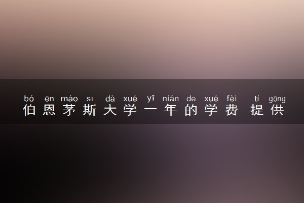 伯恩茅斯大学一年的学费 提供哪些奖学金