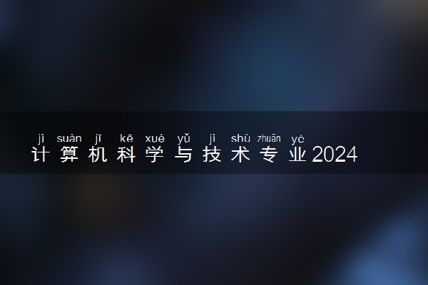 计算机科学与技术专业2024年大学排名 最好的大学排行榜
