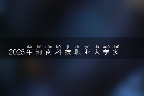2025年河南科技职业大学多少分能考上 最低分及位次