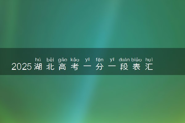 2025湖北高考一分一段表汇总 成绩排名位次【完整版】