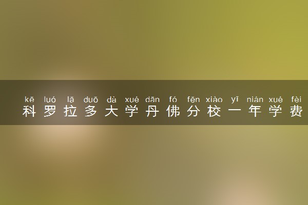 科罗拉多大学丹佛分校一年学费多少钱 读完有用吗