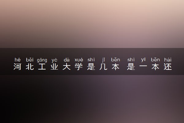 河北工业大学是几本 是一本还是二本大学