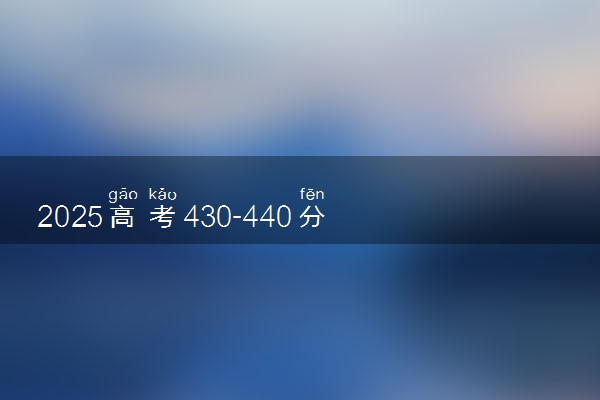 2025高考430-440分可以报的理工类大学有哪些