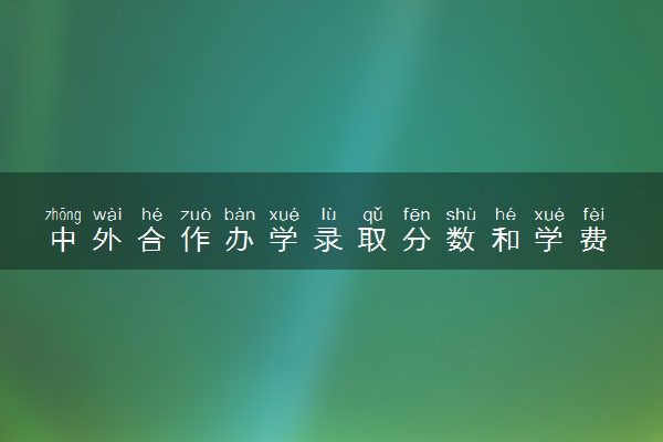 中外合作办学录取分数和学费 2025多少分能上