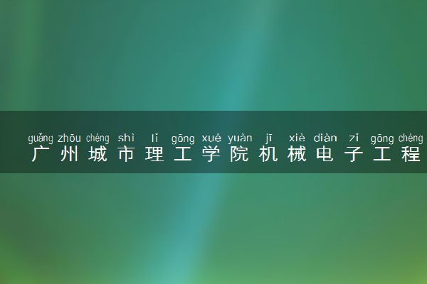 广州城市理工学院机械电子工程专业怎么样 录取分数线多少