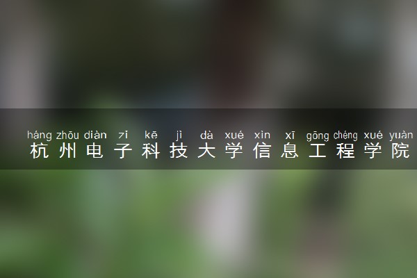 杭州电子科技大学信息工程学院电子信息工程专业怎么样 录取分数线多少