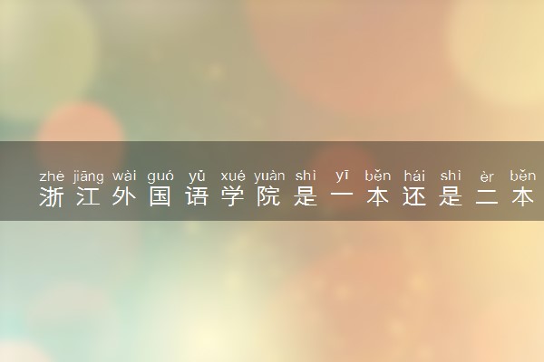 浙江外国语学院是一本还是二本 算好大学吗