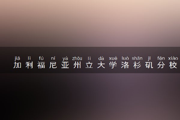 加利福尼亚州立大学洛杉矶分校的入学要求 需要哪些材料