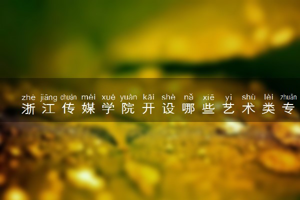 浙江传媒学院开设哪些艺术类专业 什么专业前景好