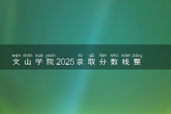 文山学院2025录取分数线整理 最低多少分可以考上