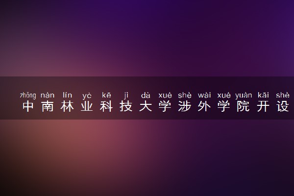 中南林业科技大学涉外学院开设哪些艺术类专业 什么专业前景好