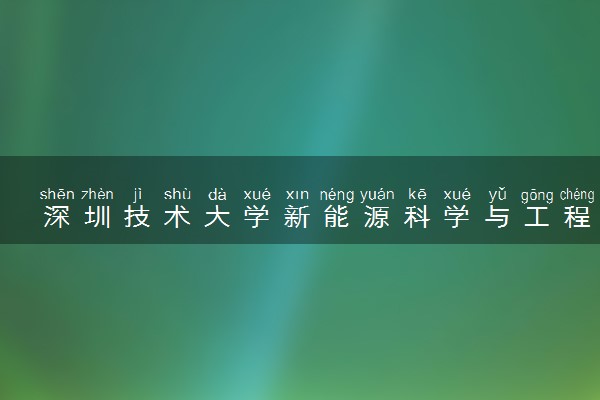 深圳技术大学新能源科学与工程专业怎么样 录取分数线多少