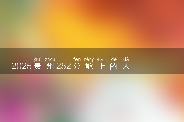 2025贵州252分能上的大学有哪些 可以报考院校名单