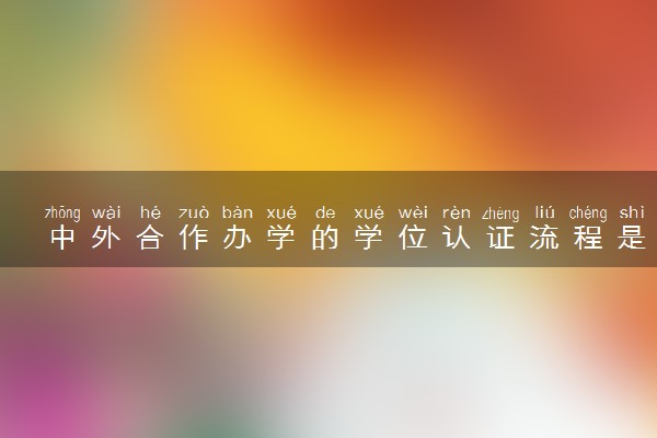 中外合作办学的学位认证流程是怎样的 要多久