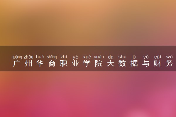 广州华商职业学院大数据与财务管理专业怎么样 录取分数线多少