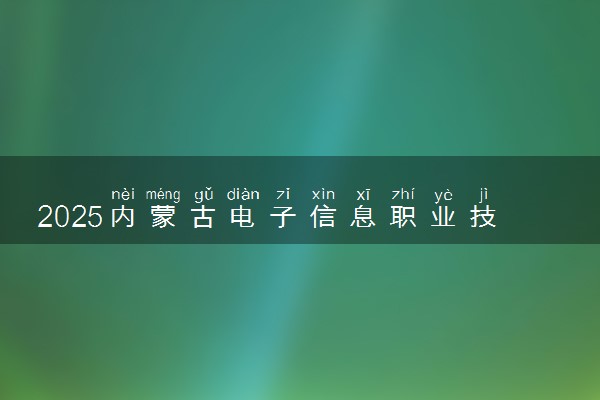 2025内蒙古电子信息职业技术学院录取分数线是多少 各省最低分数线汇总