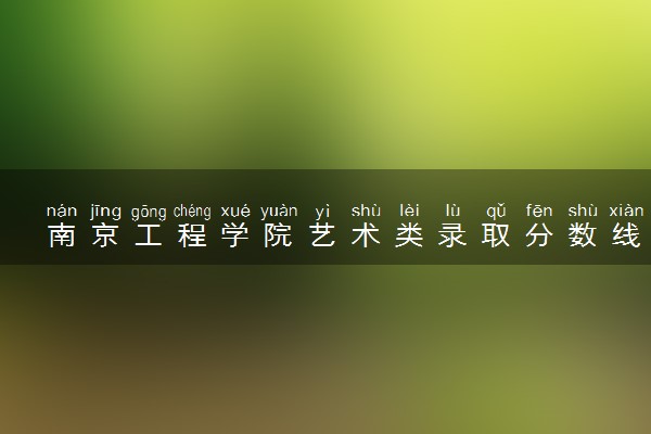 南京工程学院艺术类录取分数线是多少 各省分数整理