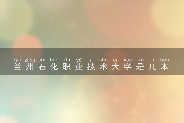 兰州石化职业技术大学是几本 是一本还是二本大学