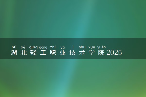 湖北轻工职业技术学院2025录取分数线整理 最低多少分可以考上