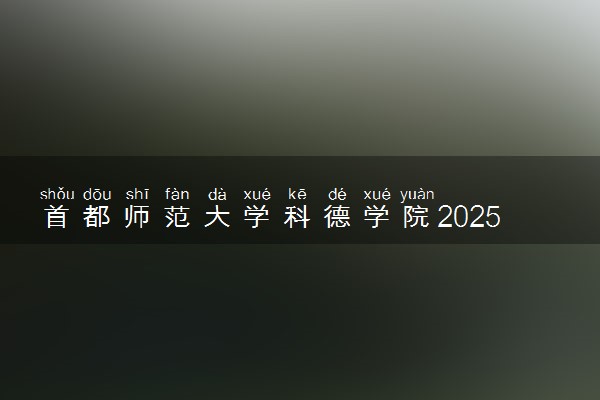 首都师范大学科德学院2025录取分数线整理 最低多少分可以考上