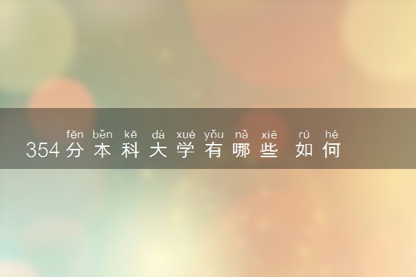 354分本科大学有哪些 如何填报志愿