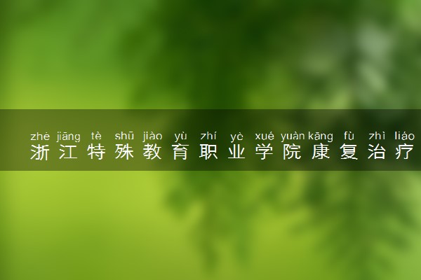 浙江特殊教育职业学院康复治疗技术（老年和残疾人康复）专业怎么样 录取分数线多少
