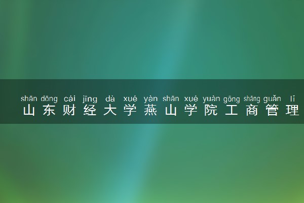 山东财经大学燕山学院工商管理专业怎么样 录取分数线多少