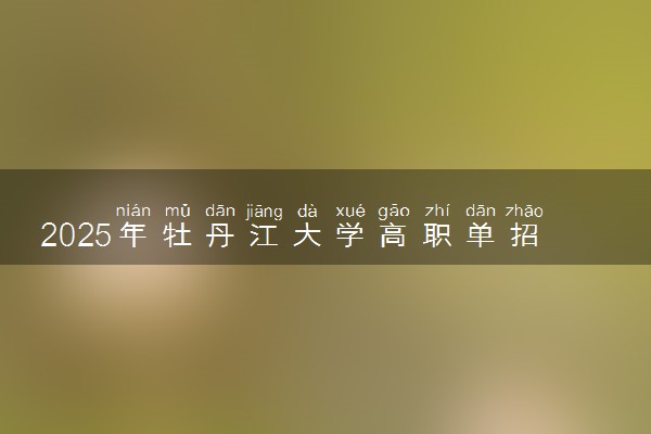 2025年牡丹江大学高职单招招生专业