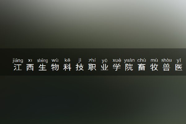 江西生物科技职业学院畜牧兽医专业怎么样 录取分数线多少