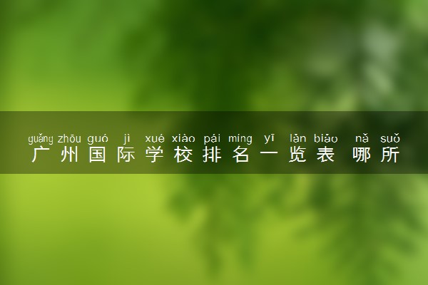 广州国际学校排名一览表 哪所是最好