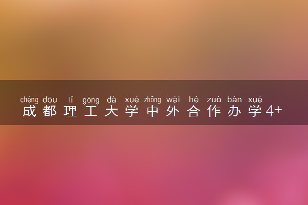 成都理工大学中外合作办学4+0咋样 如何申请