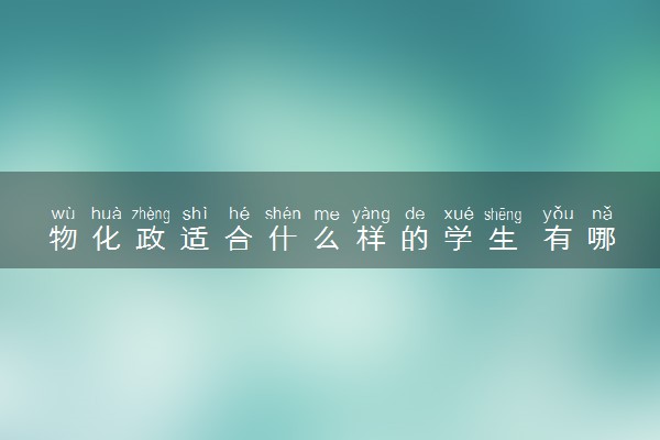 物化政适合什么样的学生 有哪些优缺点