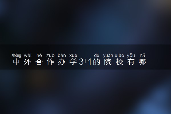中外合作办学3+1的院校有哪些 sqa院校名单汇总