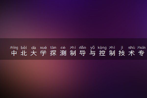中北大学探测制导与控制技术专业怎么样 录取分数线多少