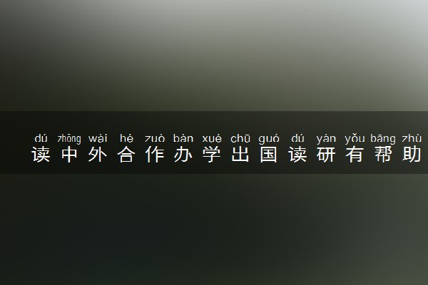读中外合作办学出国读研有帮助吗 通过率高吗