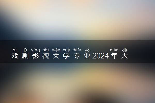 戏剧影视文学专业2024年大学排名 最好的大学排行榜