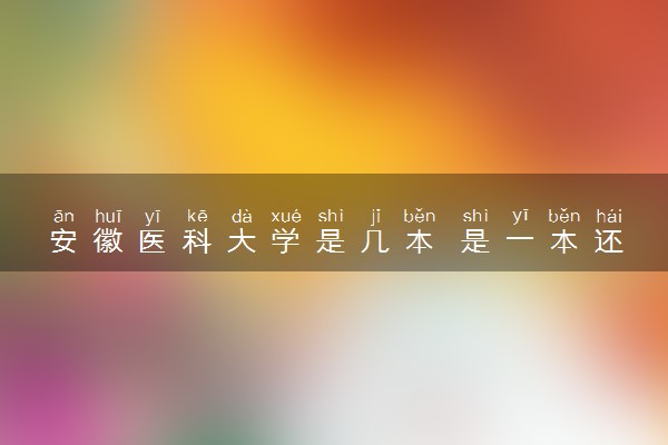 安徽医科大学是几本 是一本还是二本大学