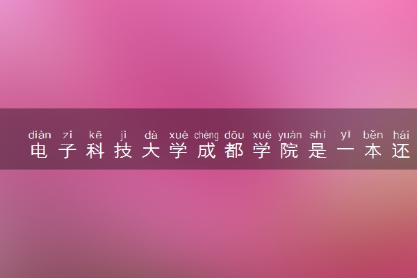 电子科技大学成都学院是一本还是二本 算好大学吗