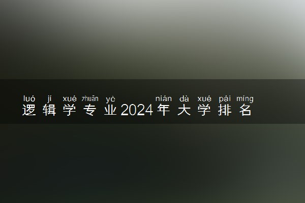 逻辑学专业2024年大学排名 最好的大学排行榜