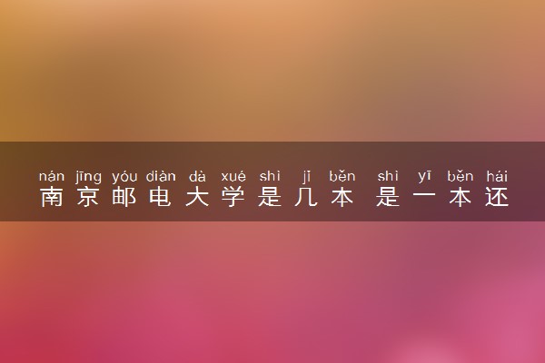 南京邮电大学是几本 是一本还是二本大学
