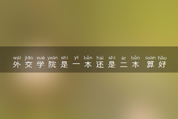 外交学院是一本还是二本 算好大学吗