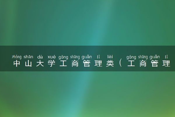 中山大学工商管理类（工商管理、会计学）（广州东校园）专业怎么样 录取分数线多少