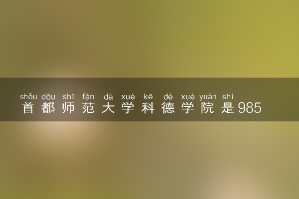 首都师范大学科德学院是985还是211 含金量怎么样