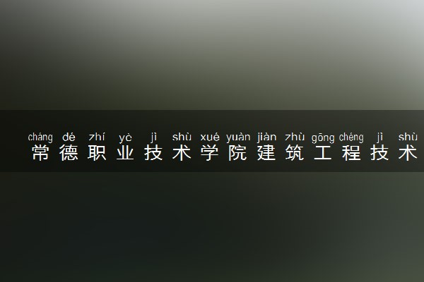 常德职业技术学院建筑工程技术专业怎么样 录取分数线多少